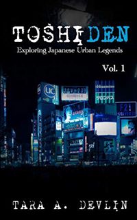 Access [EPUB KINDLE PDF EBOOK] Toshiden: Exploring Japanese Urban Legends: Volume One by  Tara A. De
