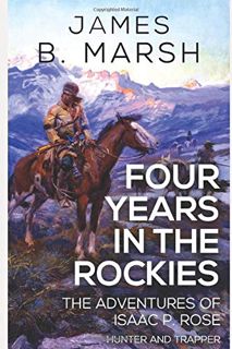 [Read] [PDF EBOOK EPUB KINDLE] Four Years in the Rockies: or, The adventures of Isaac P. Rose by  Ja