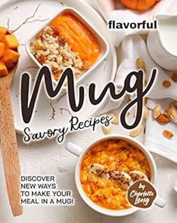 [GET] [EBOOK EPUB KINDLE PDF] Flavorful Mug Savory Recipes: Discover New Ways to Make Your Meal in A