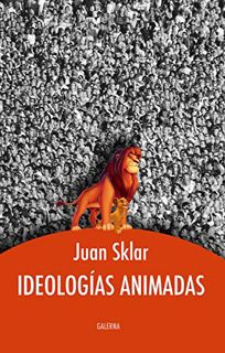 [Access] [EBOOK EPUB KINDLE PDF] Ideologías animadas (Spanish Edition) by  Juan Sklar 📂