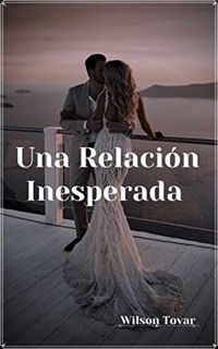 [READ] [PDF EBOOK EPUB KINDLE] Una Relación Inesperada (Spanish Edition) by  Wilson Tovar ✉️