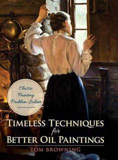 [GET] EBOOK EPUB KINDLE PDF Timeless Techniques for Better Oil Paintings by  Tom Browning 💙