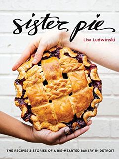 [VIEW] KINDLE PDF EBOOK EPUB Sister Pie: The Recipes and Stories of a Big-Hearted Bakery in Detroit