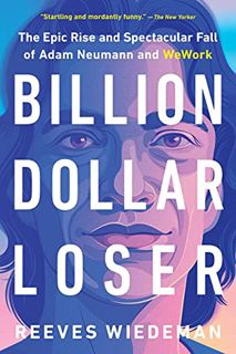 [Get] EPUB KINDLE PDF EBOOK Billion Dollar Loser: The Epic Rise and Spectacular Fall of Adam Neumann