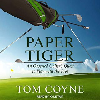 Access KINDLE PDF EBOOK EPUB Paper Tiger: An Obsessed Golfer's Quest to Play with the Pros by  Tom C