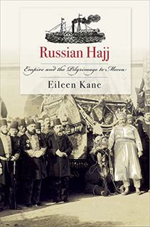 Get EBOOK EPUB KINDLE PDF Russian Hajj: Empire and the Pilgrimage to Mecca by  Eileen Kane 📮