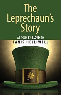 Access EBOOK EPUB KINDLE PDF The Leprechaun's Story: As told by Lloyd to Tanis Helliwell by  Tanis H