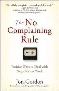 [Read] [PDF EBOOK EPUB KINDLE] The No Complaining Rule: Positive Ways to Deal with Negativity at Wor