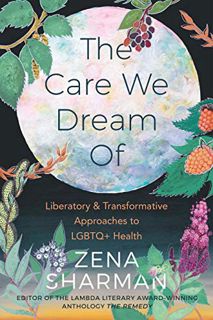 [ACCESS] [EBOOK EPUB KINDLE PDF] The Care We Dream Of: Liberatory and Transformative Approaches to L