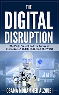 Access EPUB KINDLE PDF EBOOK The Digital Disruption: The Past, Present, and Future Of Digitalization
