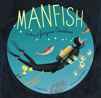 Access [EBOOK EPUB KINDLE PDF] Manfish: A Story of Jacques Cousteau (Jacques Cousteau Book for Kids,