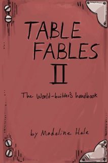 [View] [KINDLE PDF EBOOK EPUB] Table Fables II: The World-Builder's Handbook by  Madeline Hale 📕