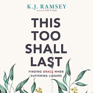 View [PDF EBOOK EPUB KINDLE] This Too Shall Last: Finding Grace When Suffering Lingers by  K.J. Rams