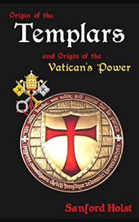 [GET] [KINDLE PDF EBOOK EPUB] Origin of the Templars: And Origin of the Vatican's Power by  Sanford