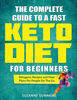 GET [KINDLE PDF EBOOK EPUB] The Complete Guide To A Fast Keto Diet For Beginners: Ketogenic Recipes