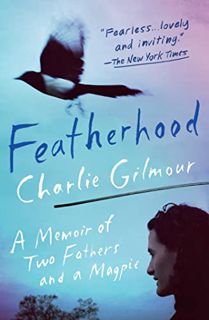 View KINDLE PDF EBOOK EPUB Featherhood: A Memoir of Two Fathers and a Magpie by  Charlie Gilmour 💕