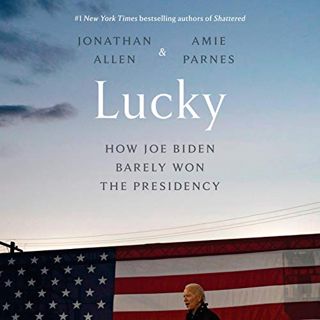 [GET] [EBOOK EPUB KINDLE PDF] Lucky: How Joe Biden Barely Won the Presidency by  Jonathan Allen,Amie