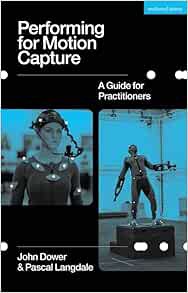 Access KINDLE PDF EBOOK EPUB Performing for Motion Capture: A Guide for Practitioners by John Dower,