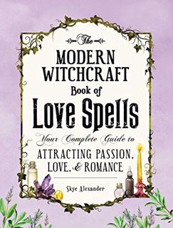 Read EPUB KINDLE PDF EBOOK The Modern Witchcraft Book of Love Spells: Your Complete Guide to Attract