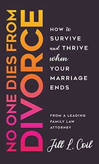 [READ] [KINDLE PDF EBOOK EPUB] No One Dies from Divorce: How to Survive and Thrive When Your Marriag