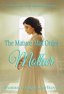 [ACCESS] EPUB KINDLE PDF EBOOK The Mature Mail Order Mother (Widow Mail Order Brides Book 7) by Susa