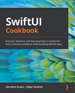 VIEW [EBOOK EPUB KINDLE PDF] SwiftUI Cookbook: Discover solutions and best practices to tackle the m