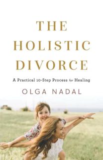 [GET] EPUB KINDLE PDF EBOOK The Holistic Divorce: A Practical 10-Step Process for Healing by  Olga N