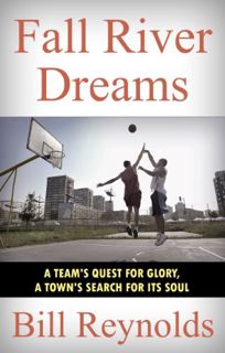 [View] [KINDLE PDF EBOOK EPUB] Fall River Dreams: A Team's Quest for Glory, A Town's Search for Its
