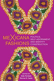 [Get] [PDF EBOOK EPUB KINDLE] meXicana Fashions: Politics, Self-Adornment, and Identity Construction
