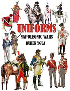 GET [PDF EBOOK EPUB KINDLE] UNIFORMS NAPOLEONIC WARS by  Ruben Ygua 📦