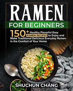 [Get] [KINDLE PDF EBOOK EPUB] Ramen For Beginners: 150+ Healthy Flavorful Easy Ramen Recipes to Enjo