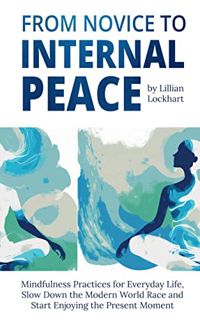 READ [PDF EBOOK EPUB KINDLE] From Novice to Internal Peace: Mindfulness Practice for Everyday Life,