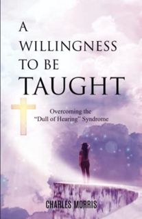 [VIEW] KINDLE PDF EBOOK EPUB A WILLINGNESS TO BE TAUGHT: Overcoming The "Dull Of Hearing" Syndrome b