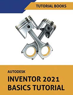 READ EBOOK EPUB KINDLE PDF Autodesk Inventor 2021 Basics Tutorial: Sketching, Part Modeling, Assembl