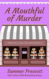 ACCESS PDF EBOOK EPUB KINDLE A Mouthful of Murder (Frosted Love Cozy Mysteries` Book 4) by  Summer P