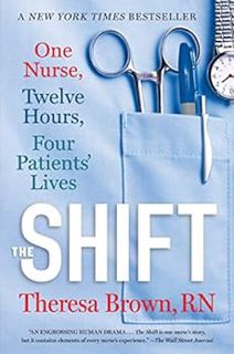 [Get] PDF EBOOK EPUB KINDLE The Shift: One Nurse, Twelve Hours, Four Patients' Lives by Theresa Brow