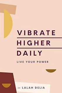 VIEW [EPUB KINDLE PDF EBOOK] Vibrate Higher Daily: Live Your Power by Lalah Delia 🗸