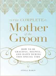 Read KINDLE PDF EBOOK EPUB The Complete Mother of the Groom: How to be Graceful, Helpful and Happy D