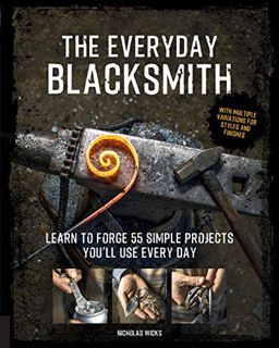 READ EBOOK EPUB KINDLE PDF The Everyday Blacksmith: Learn to forge 55 simple projects you'll use eve