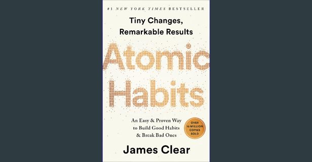 [PDF] eBOOK Read 💖 Atomic Habits: An Easy & Proven Way to Build Good Habits & Break Bad Ones Fu