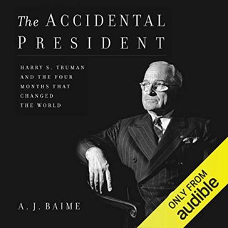 Access [KINDLE PDF EBOOK EPUB] The Accidental President: Harry S. Truman and the Four Months That Ch
