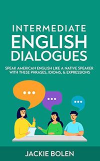 VIEW PDF EBOOK EPUB KINDLE Intermediate English Dialogues: Speak American English Like a Native Spea
