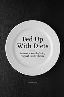 [READ] EBOOK EPUB KINDLE PDF Fed up with Diets: Discover a new Beginning through Intuitive Eating. b