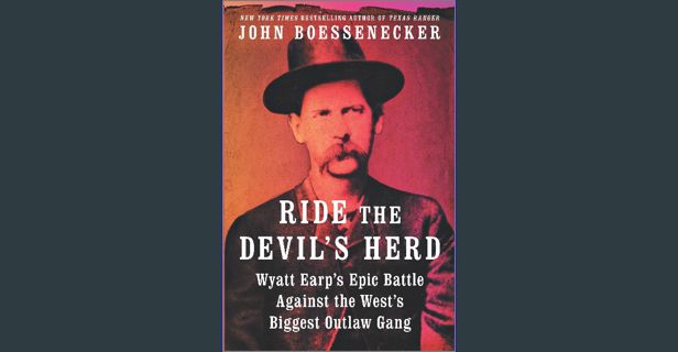 READ [PDF] 📕 Ride the Devil's Herd: Wyatt Earp's Epic Battle Against the West's Biggest Outlaw