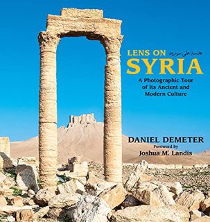GET [KINDLE PDF EBOOK EPUB] Lens on Syria: A Photographic Tour of Its Ancient and Modern Culture by