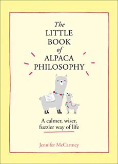 READ [EPUB KINDLE PDF EBOOK] The Little Book of Alpaca Philosophy: A calmer, wiser, fuzzier way of l