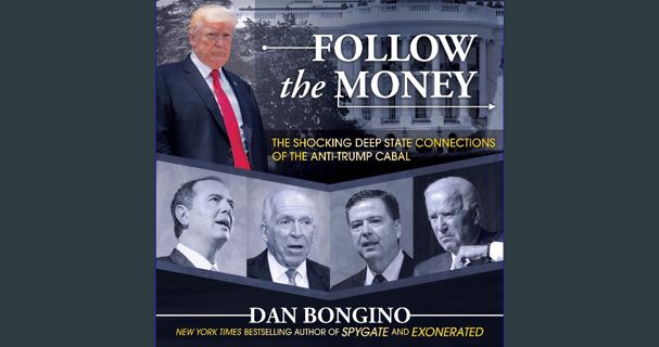 [READ] 📖 Follow the Money: The Shocking Deep State Connections of the Anti-Trump Cabal Read Boo