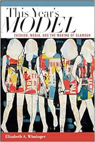 [READ] EPUB KINDLE PDF EBOOK This Year's Model: Fashion, Media, and the Making of Glamour by Elizabe