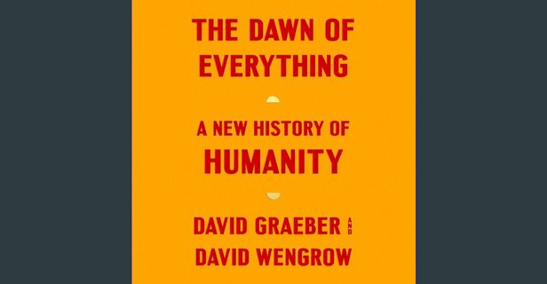 PDF 📖 The Dawn of Everything: A New History of Humanity Read Book