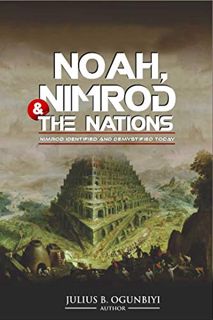 [Read] [EPUB KINDLE PDF EBOOK] NOAH,NIMROD AND THE NATIONS: NIMROD IDENTIFIED AND DEMYSTIFIED TODAY